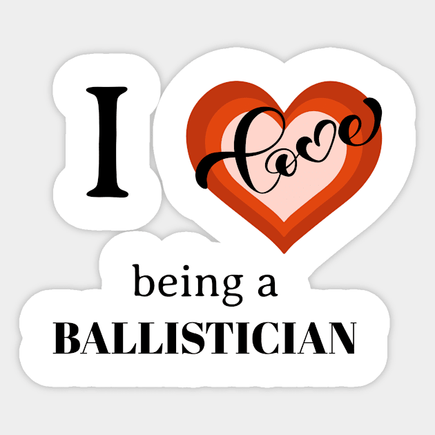 I LOVE BEING A BALLISTICIAN Sticker by chrisprints89